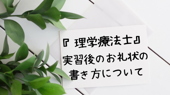 理学療法士 実習終了後のお礼状の書き方について 封筒の書き方も紹介 ちゃんけんlog